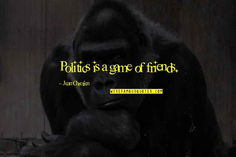 Verleihnix Quotes By Jean Chretien: Politics is a game of friends.