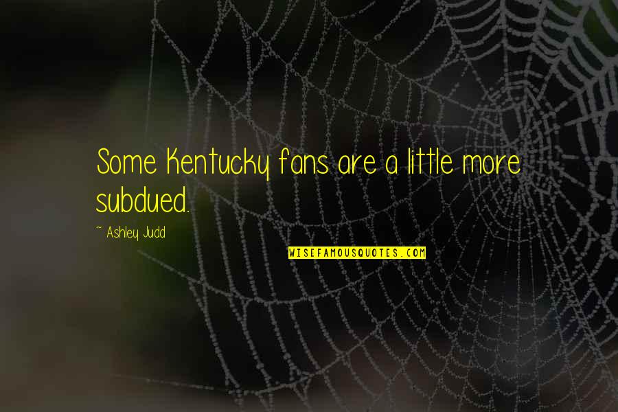 Verlene Hill Quotes By Ashley Judd: Some Kentucky fans are a little more subdued.