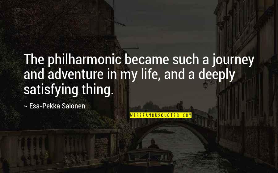 Verlene Hill Quotes By Esa-Pekka Salonen: The philharmonic became such a journey and adventure