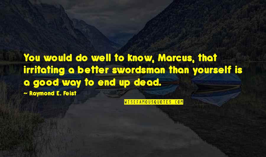 Verlene Hill Quotes By Raymond E. Feist: You would do well to know, Marcus, that