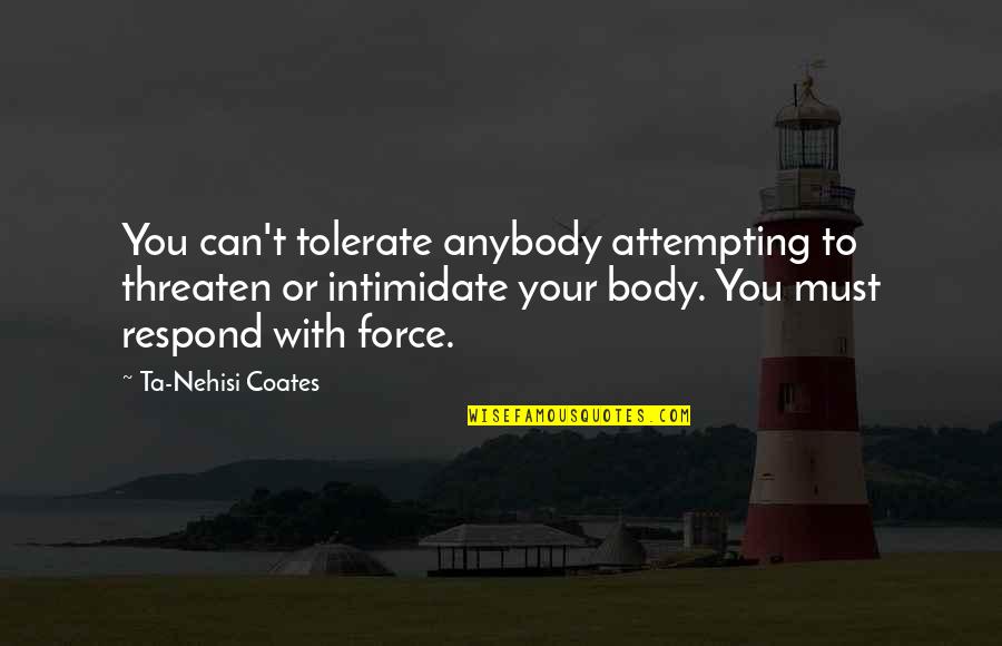 Verlene Hill Quotes By Ta-Nehisi Coates: You can't tolerate anybody attempting to threaten or Verlene Hill Quotes By Ta-Nehisi Coates: You can't tolerate anybody attempting to threaten or