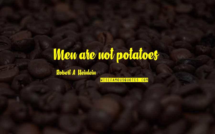 Verletzungen Spr Che Quotes By Robert A. Heinlein: Men are not potatoes!