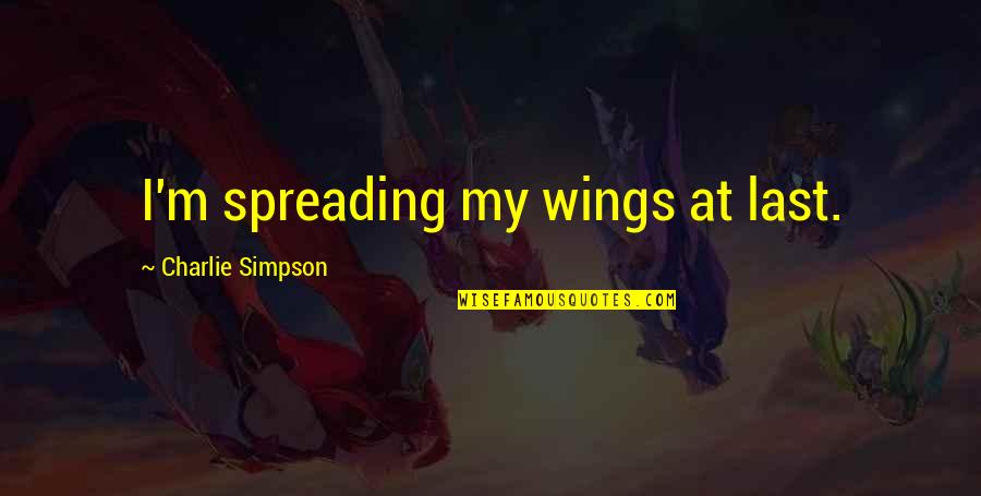 Verleyen Van Quotes By Charlie Simpson: I'm spreading my wings at last.