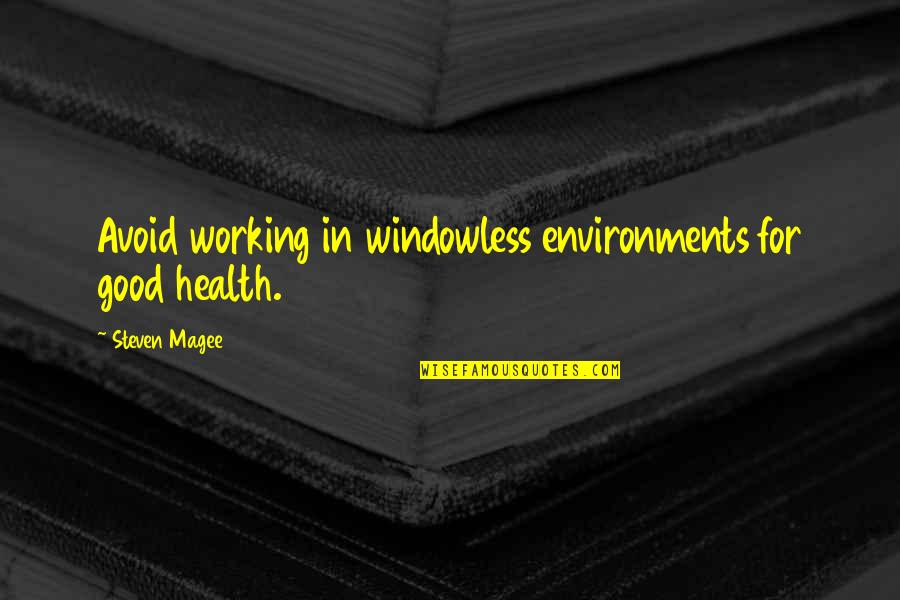 Verleyen Van Quotes By Steven Magee: Avoid working in windowless environments for good health.