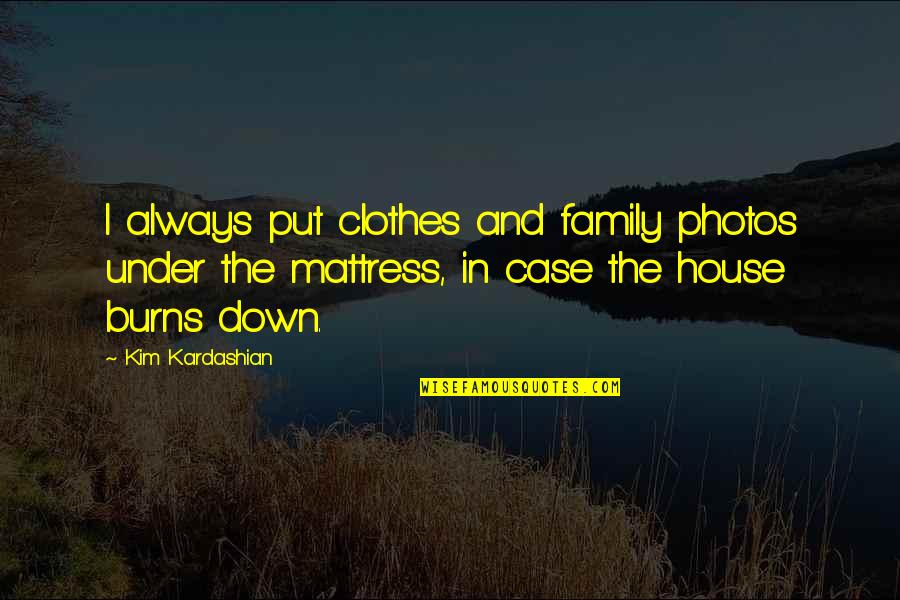 Verlieben Conjugation Quotes By Kim Kardashian: I always put clothes and family photos under Verlieben Conjugation Quotes By Kim Kardashian: I always put clothes and family photos under