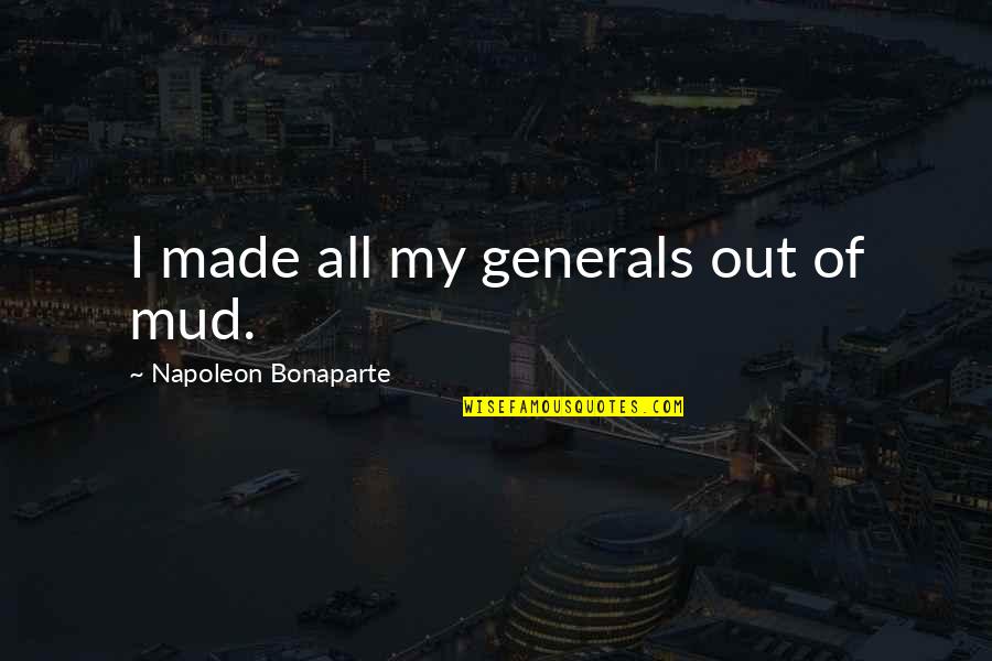 Verlieben Verlieren Quotes By Napoleon Bonaparte: I made all my generals out of mud. Verlieben Verlieren Quotes By Napoleon Bonaparte: I made all my generals out of mud.