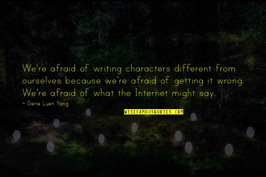 Verlieben Verloren Quotes By Gene Luen Yang: We're afraid of writing characters different from ourselves