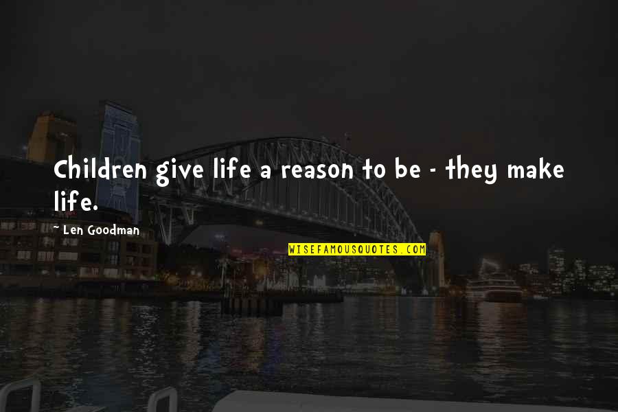 Verlieben Verloren Quotes By Len Goodman: Children give life a reason to be -