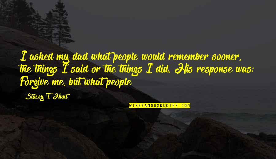 Verliefd Quotes By Stacey T. Hunt: I asked my dad what people would remember