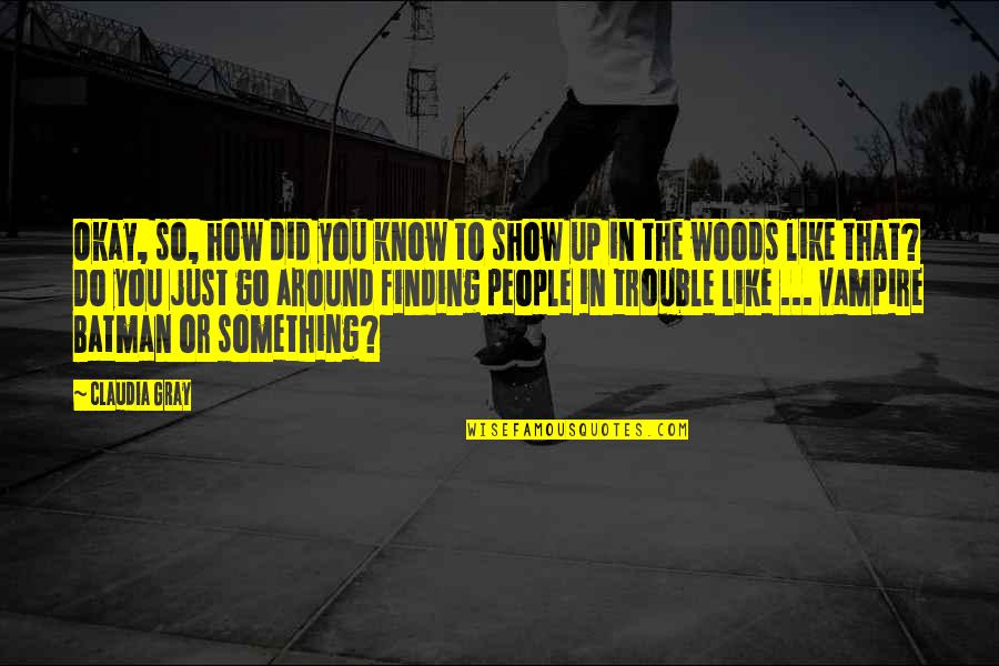Verlieren Im Quotes By Claudia Gray: Okay, so, how did you know to show
