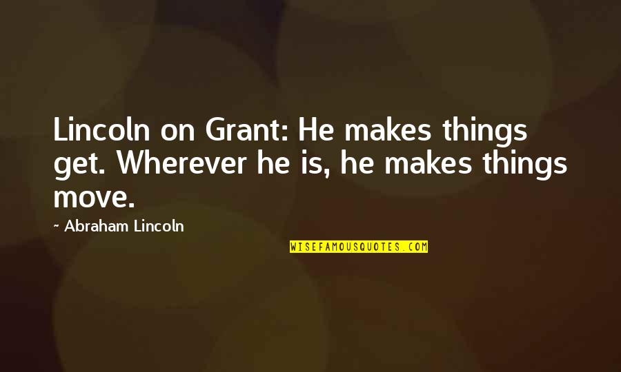 Verlieren In English Quotes By Abraham Lincoln: Lincoln on Grant: He makes things get. Wherever