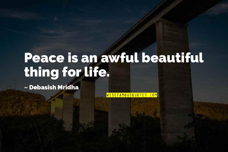 Verlieren Magyarul Quotes By Debasish Mridha: Peace is an awful beautiful thing for life.