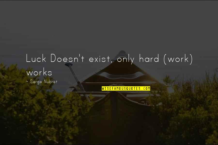 Verliezen Frans Quotes By Serge Nubret: Luck Doesn't exist, only hard (work) works
