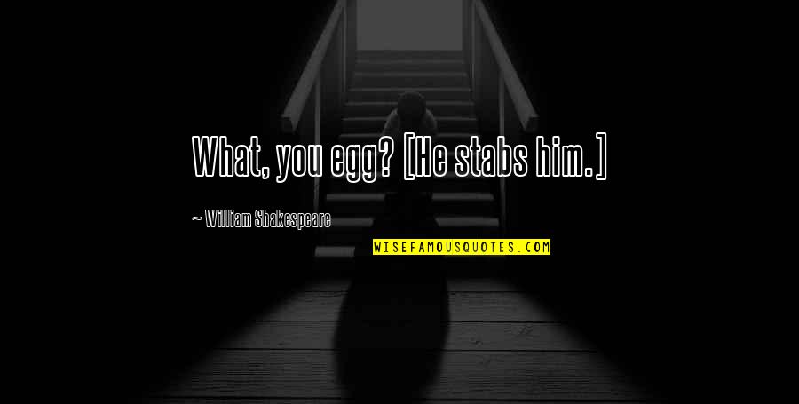 Verlinda Mittlebeeler Quotes By William Shakespeare: What, you egg? [He stabs him.]