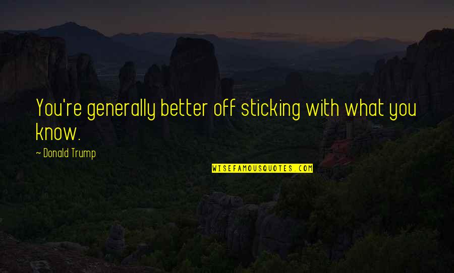 Verlis Smith Quotes By Donald Trump: You're generally better off sticking with what you