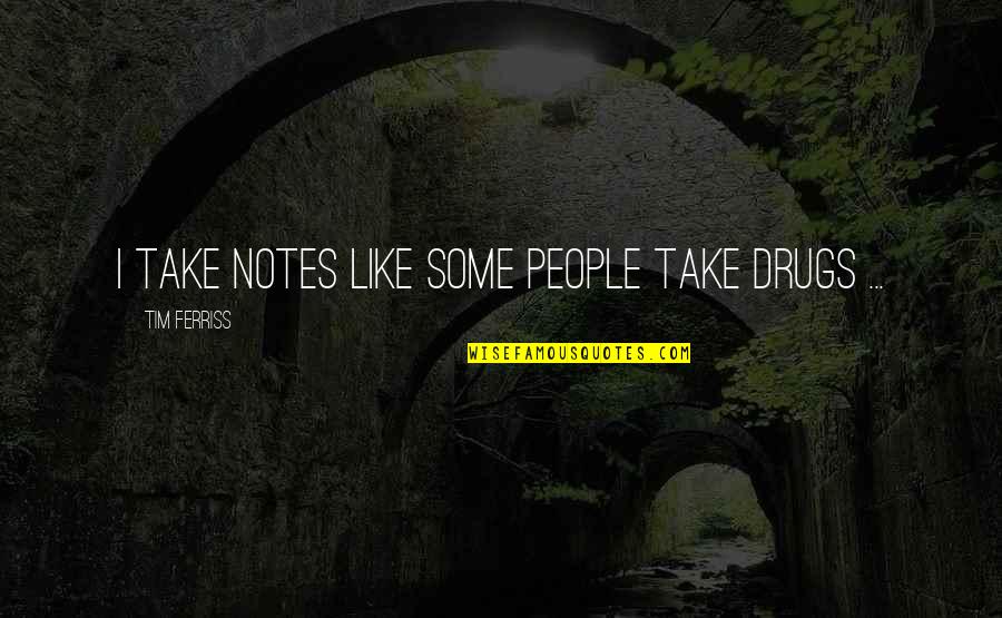 Verlocal Los Angeles Quotes By Tim Ferriss: I take notes like some people take drugs
