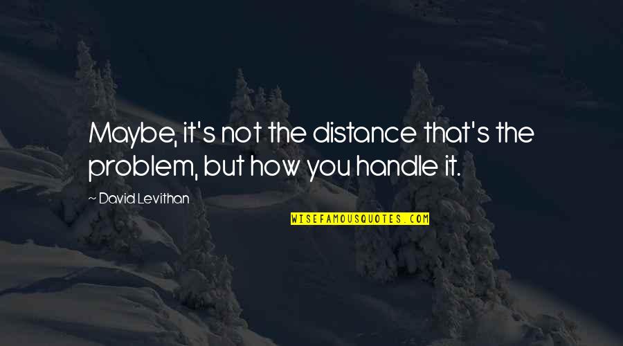 Verloren Gehen Ragoz Sa Quotes By David Levithan: Maybe, it's not the distance that's the problem,
