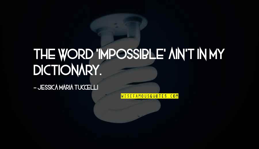 Verloren Liefde Quotes By Jessica Maria Tuccelli: The word 'impossible' ain't in my dictionary.