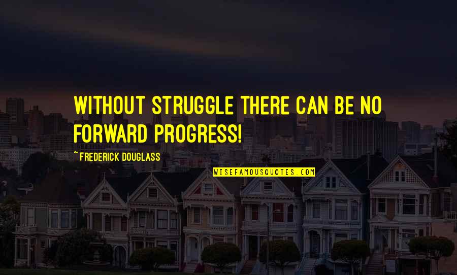 Verlorene Jungs Quotes By Frederick Douglass: Without struggle there can be no forward progress!