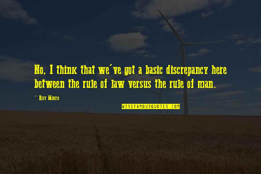 Verluchtigen Quotes By Roy Moore: No, I think that we've got a basic Verluchtigen Quotes By Roy Moore: No, I think that we've got a basic