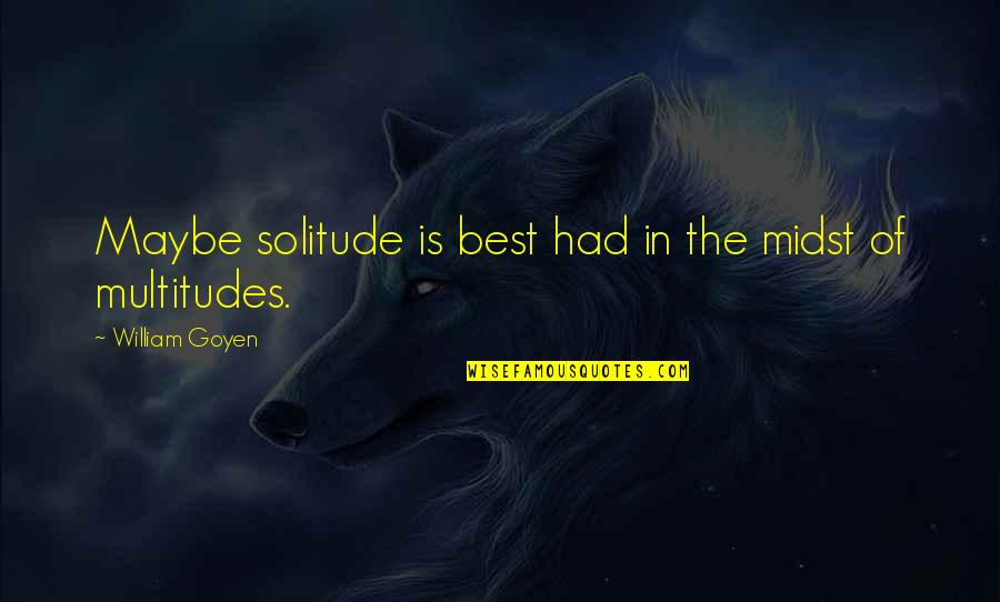Verlust Der Quotes By William Goyen: Maybe solitude is best had in the midst