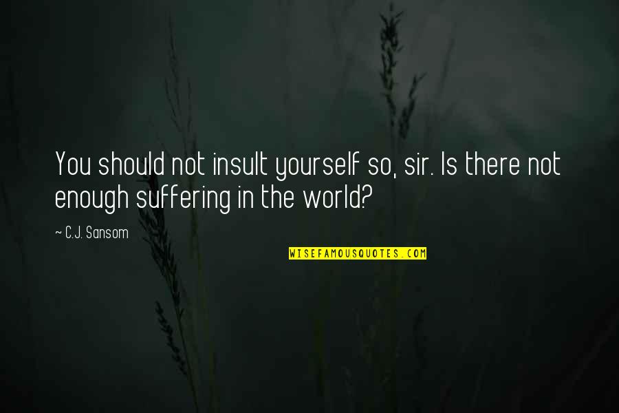 Verlust Synonym Quotes By C.J. Sansom: You should not insult yourself so, sir. Is