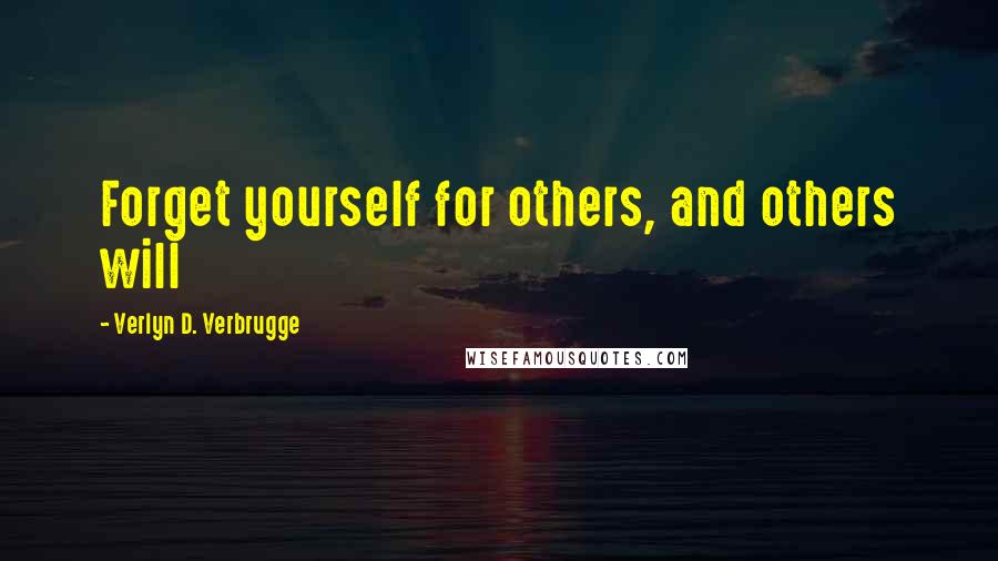 Verlyn D. Verbrugge quotes: Forget yourself for others, and others will