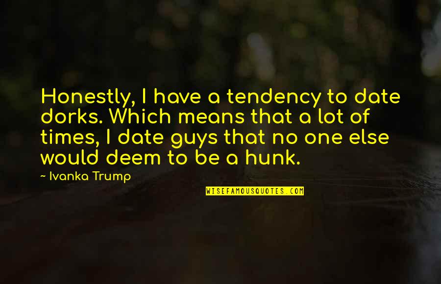 Verlys Ceiling Quotes By Ivanka Trump: Honestly, I have a tendency to date dorks.