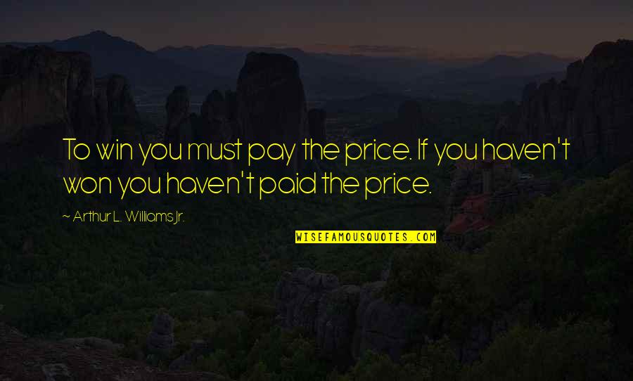 Verma Travels Quotes By Arthur L. Williams Jr.: To win you must pay the price. If