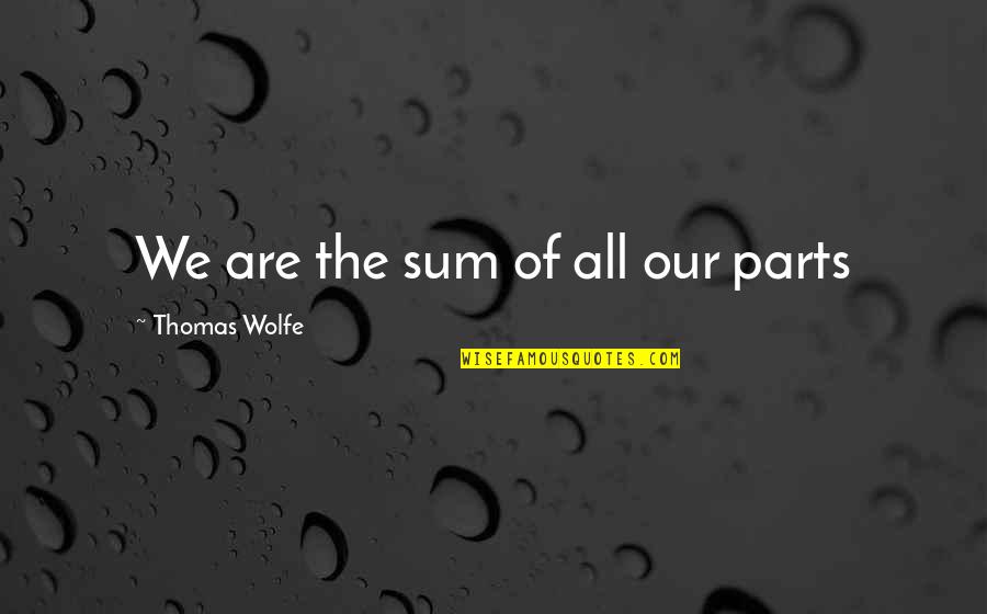 Verma Travels Quotes By Thomas Wolfe: We are the sum of all our parts