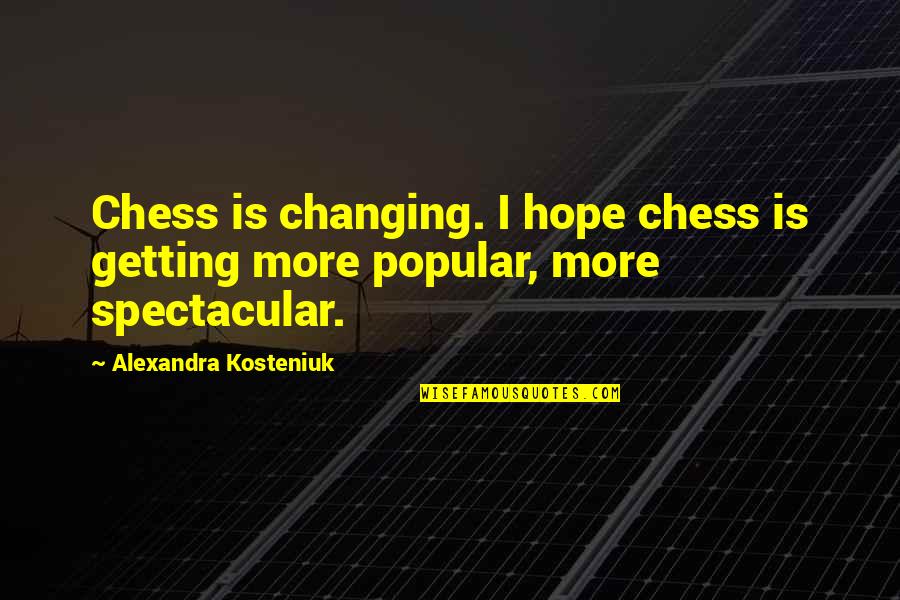 Vermaak In English Quotes By Alexandra Kosteniuk: Chess is changing. I hope chess is getting
