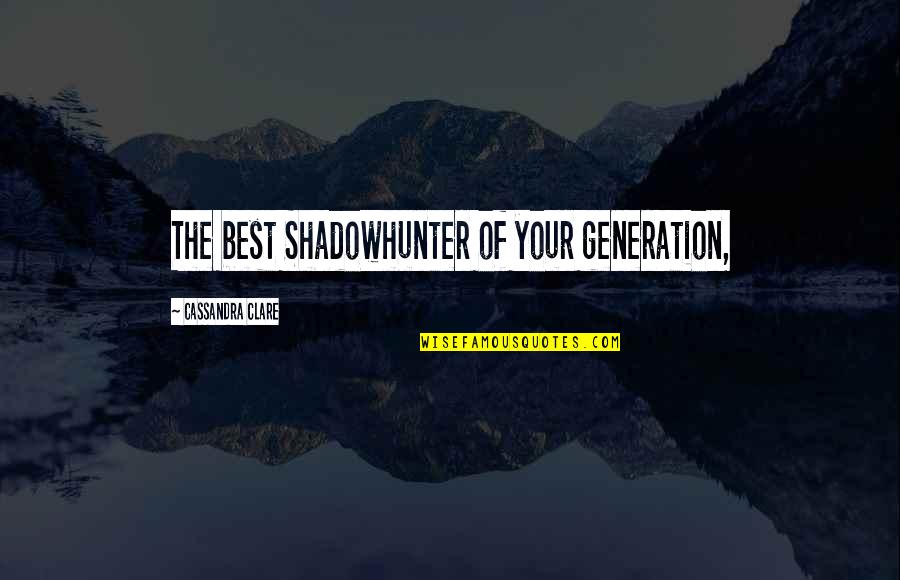 Vermaak In English Quotes By Cassandra Clare: The best Shadowhunter of your generation,