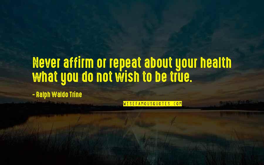 Vermaelen Quotes By Ralph Waldo Trine: Never affirm or repeat about your health what