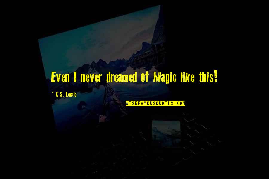 Vermage Quotes By C.S. Lewis: Even I never dreamed of Magic like this!