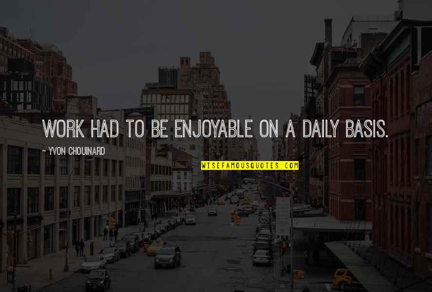 Vermage Quotes By Yvon Chouinard: Work had to be enjoyable on a daily Vermage Quotes By Yvon Chouinard: Work had to be enjoyable on a daily