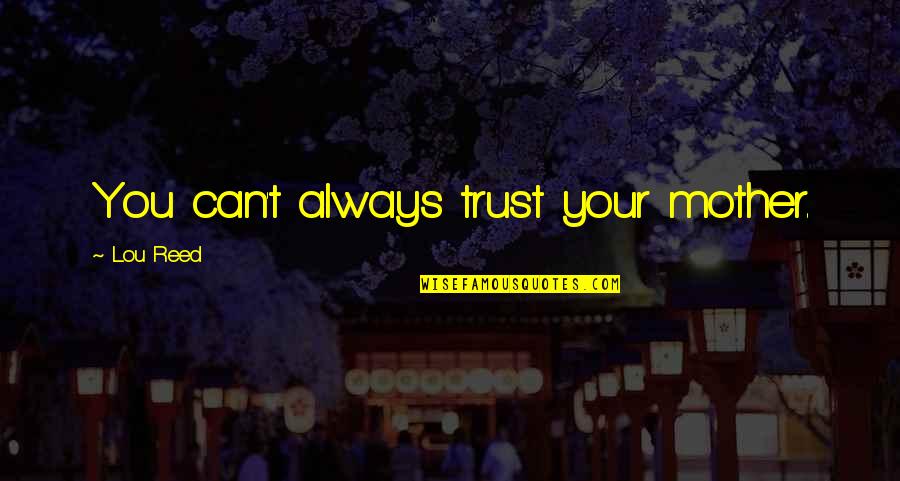 Vermaland Quotes By Lou Reed: You can't always trust your mother. Vermaland Quotes By Lou Reed: You can't always trust your mother.