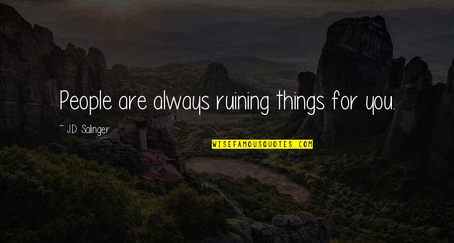 Vermandere Tine Quotes By J.D. Salinger: People are always ruining things for you. Vermandere Tine Quotes By J.D. Salinger: People are always ruining things for you.