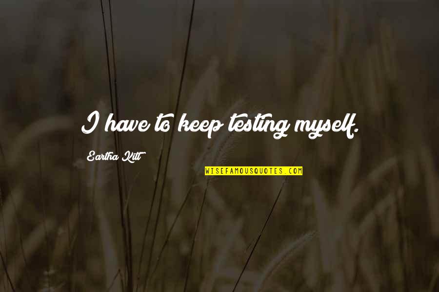 Vermandois Map Quotes By Eartha Kitt: I have to keep testing myself.