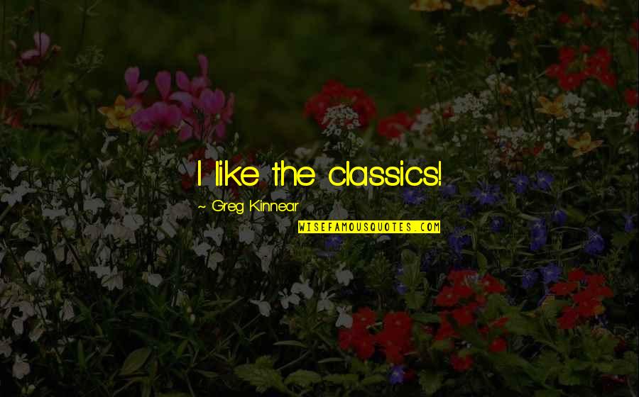 Vermax Marble Quotes By Greg Kinnear: I like the classics!