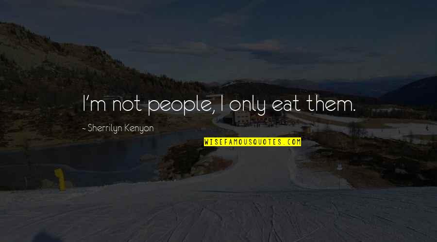 Vermedim Quotes By Sherrilyn Kenyon: I'm not people, I only eat them. Vermedim Quotes By Sherrilyn Kenyon: I'm not people, I only eat them.