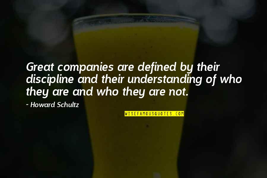 Vermeer's Hat Quotes By Howard Schultz: Great companies are defined by their discipline and