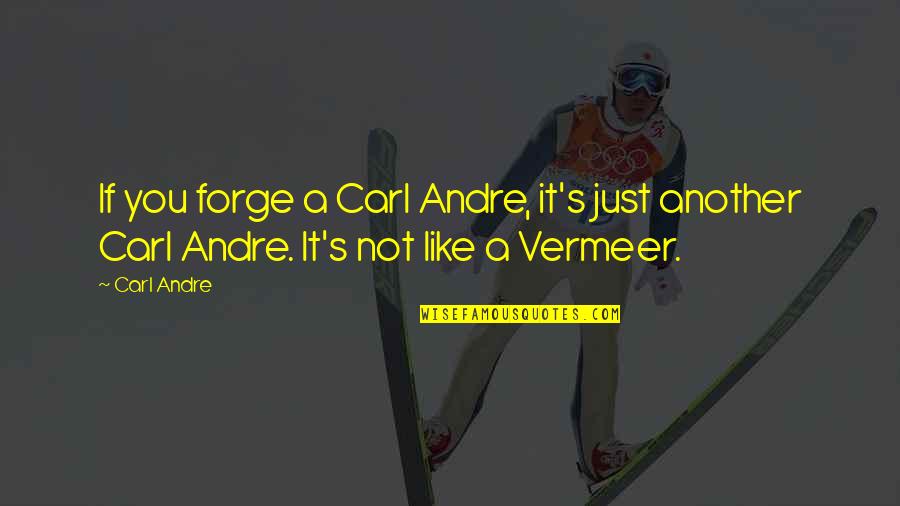 Vermeer's Quotes By Carl Andre: If you forge a Carl Andre, it's just
