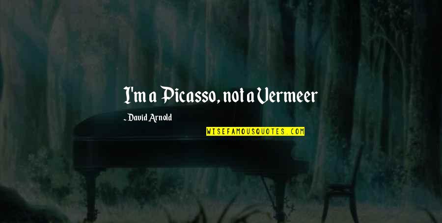 Vermeer's Quotes By David Arnold: I'm a Picasso, not a Vermeer