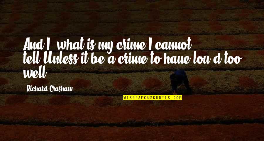 Vermeil Gold Quotes By Richard Crashaw: And I, what is my crime I cannot