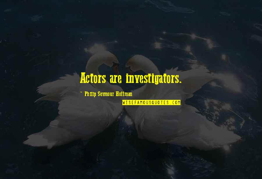 Vermek Istiyorum Quotes By Philip Seymour Hoffman: Actors are investigators. Vermek Istiyorum Quotes By Philip Seymour Hoffman: Actors are investigators.