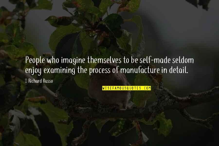 Vermek Istiyorum Quotes By Richard Russo: People who imagine themselves to be self-made seldom Vermek Istiyorum Quotes By Richard Russo: People who imagine themselves to be self-made seldom