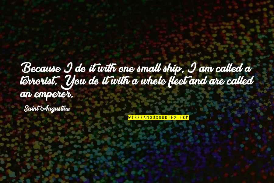Vermelhos E Quotes By Saint Augustine: Because I do it with one small ship,