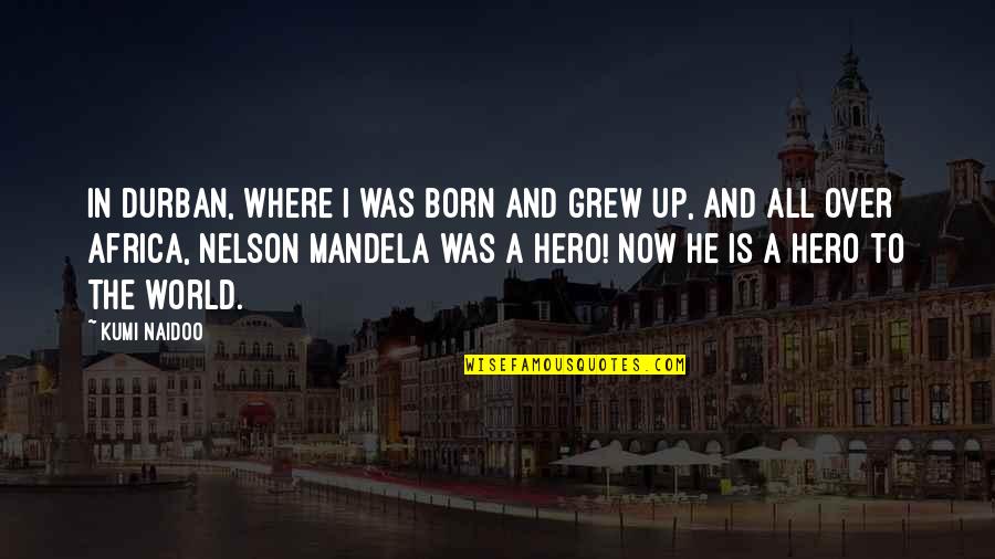 Vermelhos Mosaicos Quotes By Kumi Naidoo: In Durban, where I was born and grew Vermelhos Mosaicos Quotes By Kumi Naidoo: In Durban, where I was born and grew