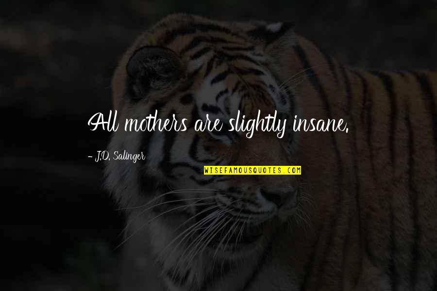 Vermes Intestinais Quotes By J.D. Salinger: All mothers are slightly insane.