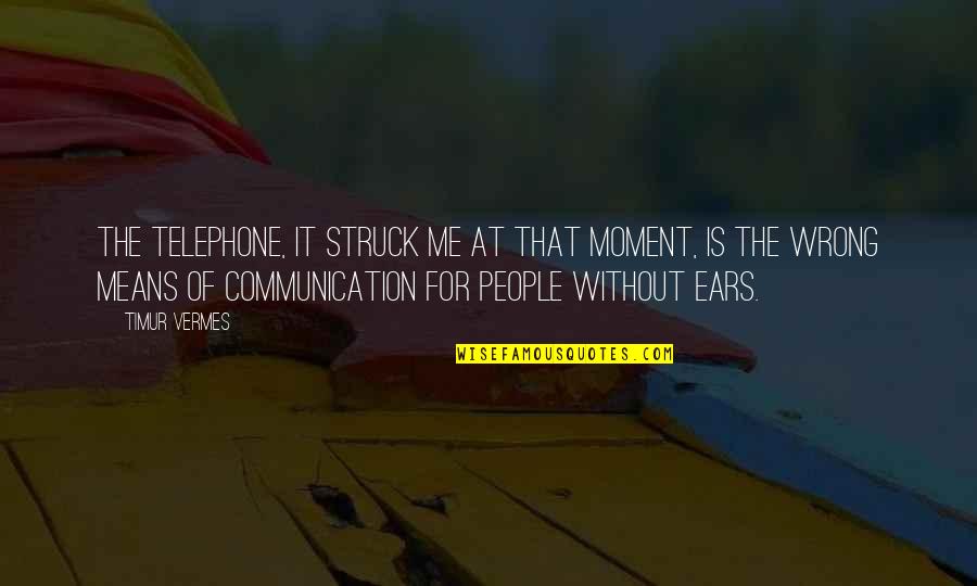 Vermes Quotes By Timur Vermes: The telephone, it struck me at that moment, Vermes Quotes By Timur Vermes: The telephone, it struck me at that moment,